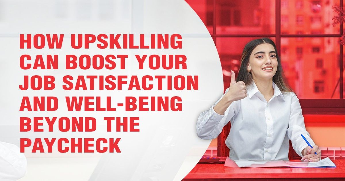How Upskilling Can Boost Your Job Satisfaction and Well-Being Beyond the Paycheck 